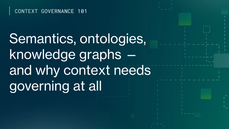 Context Governance 101: Semantics, ontologies, knowledge graphs — and why context needs governing at all cover image